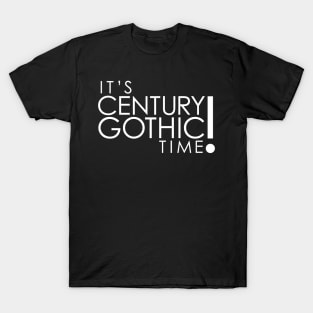 It's Century Gothic Time! T-Shirt